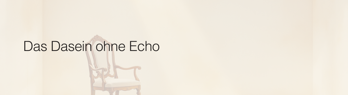 Dasein ohne Echo