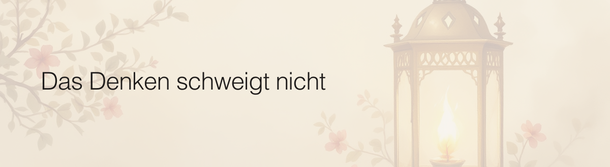 Das Denken schweigt nicht