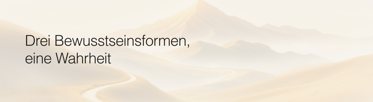 Drei Bewusstseinsformen, eine Wahrheit