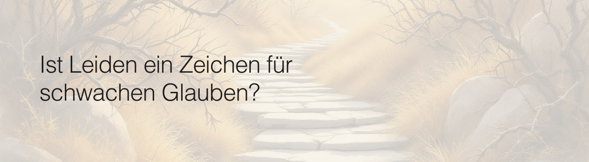 Ist Leiden ein Zeichen für schwachen Glauben?