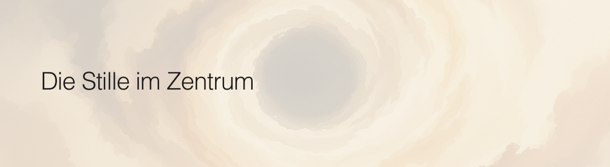 Die Stille im Zentrum