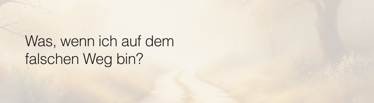Was, wenn ich auf dem falschen Weg bin?