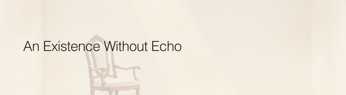 Existence Without Echo