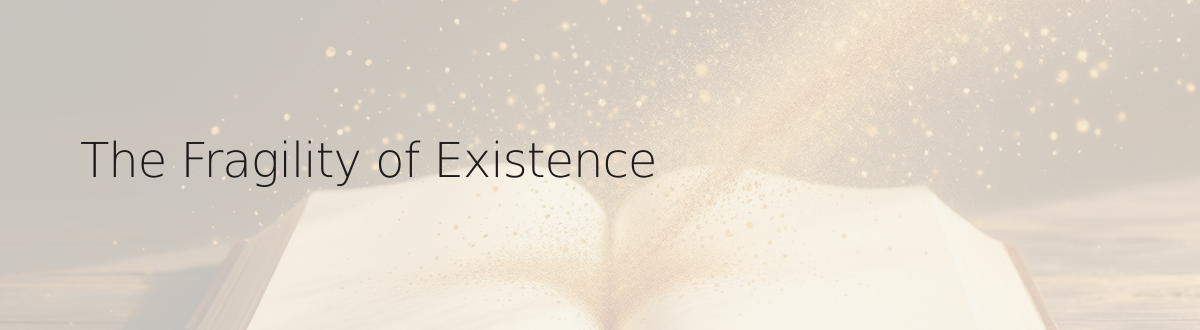 The Fragility of Existence