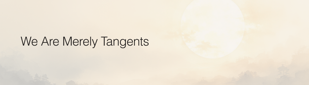 We Are Merely Tangents