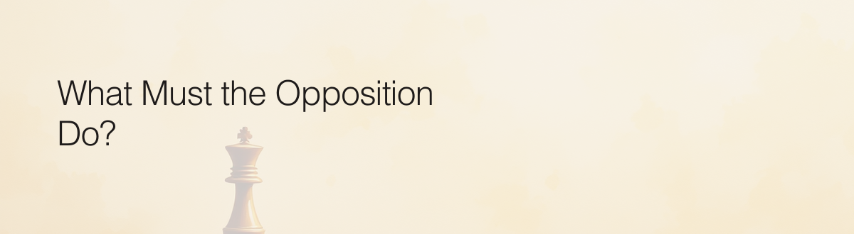 What Must the Opposition Do?