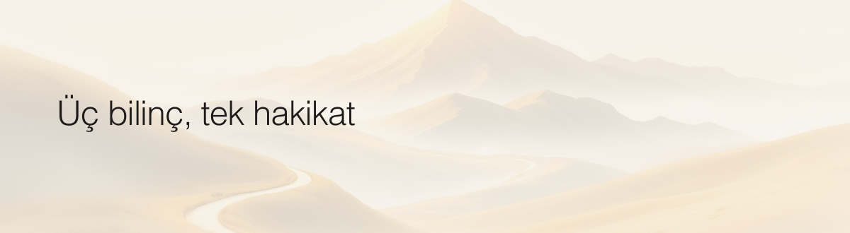 Üç bilinç, tek hakikat