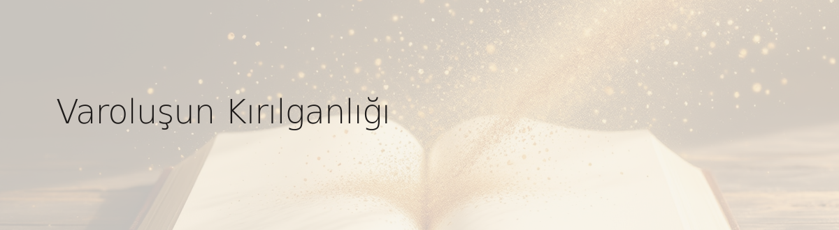 Varoluşun Kırılganlığı