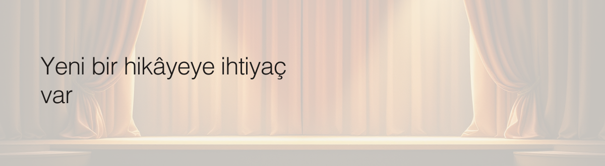 Yeni bir hikâyeye ihtiyaç var